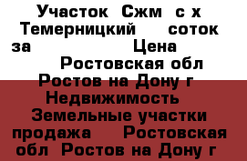 Участок, Сжм, с/х Темерницкий, 15 соток за 3 000 000!   › Цена ­ 3 000 000 - Ростовская обл., Ростов-на-Дону г. Недвижимость » Земельные участки продажа   . Ростовская обл.,Ростов-на-Дону г.